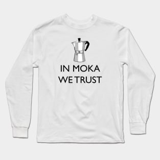 IN MOKA WE TRUST Long Sleeve T-Shirt